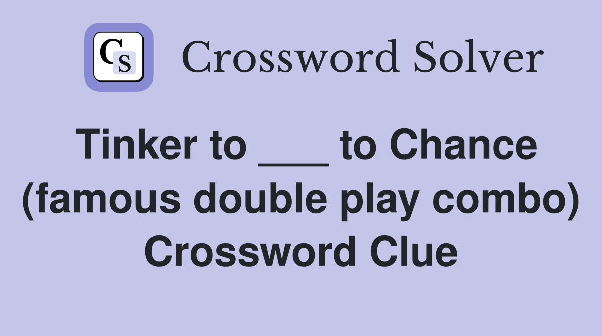 Tinker to ___ to Chance (famous double play combo) Crossword Clue
